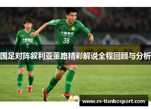国足对阵叙利亚董路精彩解说全程回顾与分析